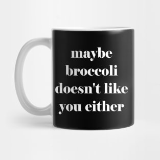 Maybe broccoli doesn't like you either Mug